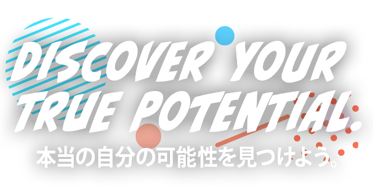 DISCOVER YOUR TRUE POTENTIAL.